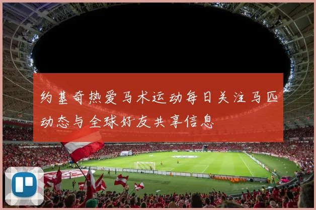 约基奇热爱马术运动每日关注马匹动态与全球好友共享信息